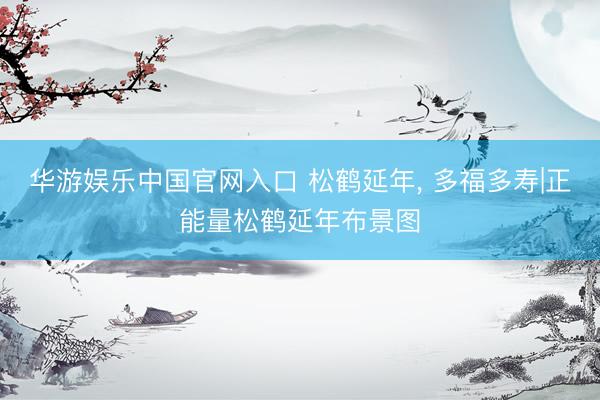 华游娱乐中国官网入口 松鹤延年，<a href=