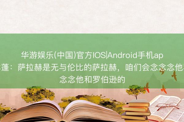 华游娱乐(中国)官方IOS|Android手机app下载 弗林蓬：萨拉赫是无与伦比的萨拉赫，咱们会念念念他和罗伯逊的