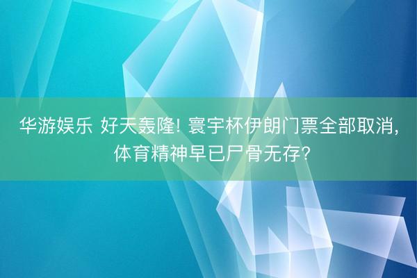 华游娱乐 好天轰隆! 寰宇杯伊朗门票全部取消, 体育精神早已尸骨无存?